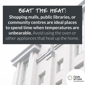 Beat the heat: shopping malls, public libraries, or community centres are ideal places to spend time when temperatures are unbearable. Avoid using the oven or other appliances that heat up the home.